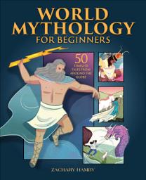 Icon image World Mythology for Beginners: 50 Timeless Tales from Around the Globe