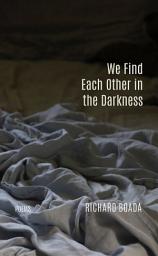 Icon image We Find Each Other in the Darkness: Poems