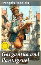 Icon image Gargantua and Pantagruel: Enriched edition. Exploring Human Nature Through Satire and Adventure