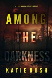 Icon image Among the Darkness (A Cara Ward FBI Suspense Thriller—Book 3)
