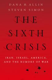 Icon image The Sixth Crisis: Iran, Israel, America, and the Rumors of War