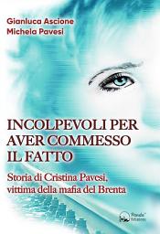 Icon image Incolpevoli per aver commesso il fatto: Storia di Cristina Pavesi, vittima della mafia del Brenta