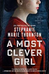 Icon image A Most Clever Girl: A Novel of an American Spy