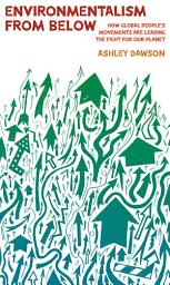 Icon image Environmentalism from Below: How Global People's Movements Are Leading the Fight for Our Planet