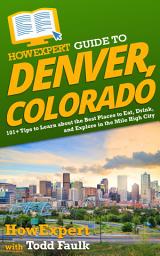 Icon image HowExpert Guide to Denver, Colorado: 101+ Tips to Learn about the Best Places to Eat, Drink, and Explore in the Mile High City