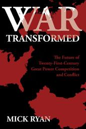Icon image War Transformed: The Future of Twenty-First-Century Great Power Competition and Conflict