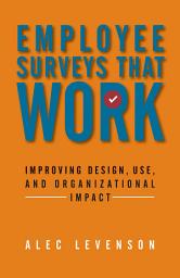 Icon image Employee Surveys That Work: Improving Design, Use, and Organizational Impact