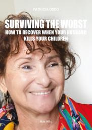 Icon image Surviving the Worst: How to Recover When Your Husband Kills Your Children - Témoignage