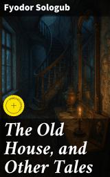 Icon image The Old House, and Other Tales: Enriched edition. Exploring the Depths of Human Nature through Chilling Tales