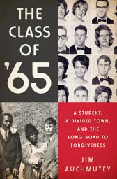 Icon image The Class of '65: A Student, a Divided Town, and the Long Road to Forgiveness