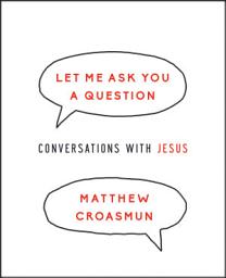 Icon image Let Me Ask You a Question: Conversations with Jesus