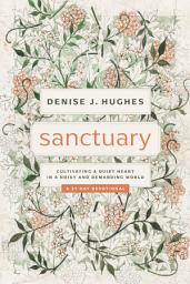 Icon image Sanctuary: Cultivating a Quiet Heart in a Noisy and Demanding World
