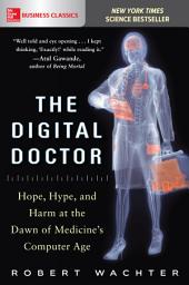 Icon image The Digital Doctor: Hope, Hype, and Harm at the Dawn of Medicine’s Computer Age