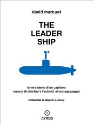 Icon image The Leader Ship. La vera storia di un capitano capace di distribuire l’autorità al suo equipaggio