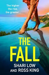 Icon image The Fall: An explosive, glamorous thriller from #1 bestseller Shari Low and TV's Ross King
