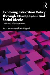 Icon image Exploring Education Policy Through Newspapers and Social Media: The Politics of Mediatisation