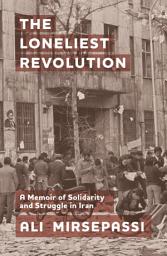 Icon image The Loneliest Revolution: A Memoir of Solidarity and Struggle in Iran
