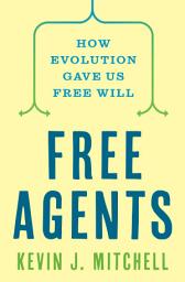 Icon image Free Agents: How Evolution Gave Us Free Will