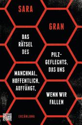 Icon image Das Rätsel des Pilzgeflechts, das uns manchmal, hoffentlich, auffängt, wenn wir fallen: Erzählung