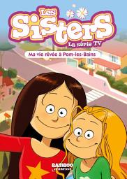 Icon image Les Sisters - La Série TV - Poche - tome 75: Ma vie rêvée à Pom Les Bains
