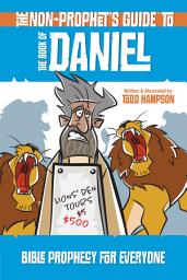 Icon image The Non-Prophet's Guide to the Book of Daniel: Bible Prophecy for Everyone