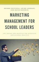 Icon image Marketing Management for School Leaders: The Theory and Practice for Effective Educational Practice