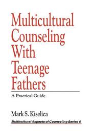 Icon image Multicultural Counseling with Teenage Fathers: A Practical Guide
