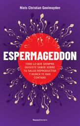 Icon image Espermageddon: Todo lo que siempre quisiste saber sobre tu salud reproductiva y nunca te han co