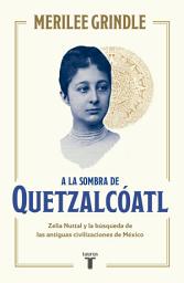 Icon image A la sombra de Quetzalcóatl: Zelia Nuttal y la búsqueda de las antiguas civilizaciones de México