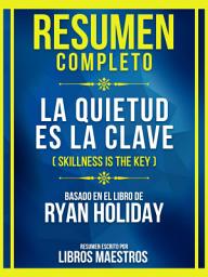 Icon image Resumen Completo - La Quietud Es La Clave (Skillness Is The Key) - Basado En El Libro De Ryan Holiday