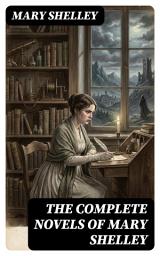 Icon image The Complete Novels of Mary Shelley: Enriched edition. Frankenstein, The Last Man, Valperga, The Fortunes of Perkin Warbeck, Lodore & Falkner