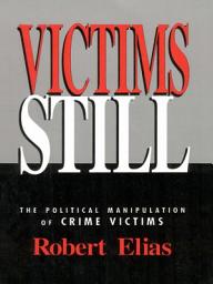 Icon image Victims Still: The Political Manipulation of Crime Victims