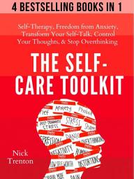 Icon image The Self-Care Toolkit: Self-Therapy, Freedom From Anxiety, Transform Your Self-Talk, Control Your Thoughts, & Stop Overthinking