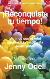 Icon image ¡Reconquista tu tiempo!: Vivimos con el reloj equivocado y nos está destruyendo. Un manifiesto