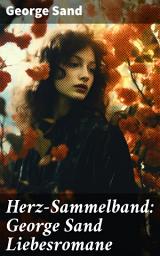 Icon image Herz-Sammelband: George Sand Liebesromane: Emotionale Liebesgeschichten einer feministischen Ikone des 19. Jahrhunderts