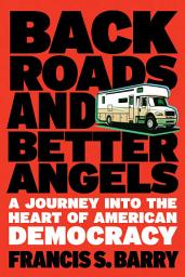Icon image Back Roads and Better Angels: A Journey into the Heart of American Democracy