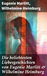 Icon image Die beliebtesten Liebesgeschichten von Eugenie Marlitt & Wilhelmine Heimburg: Eine Ode an romantische Sehnsüchte und gesellschaftliche Zwänge des 19. Jahrhunderts