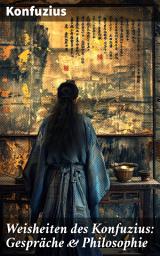 Icon image Weisheiten des Konfuzius: Gespräche & Philosophie: Antike Weisheit: Ein Blick in die chinesische Philosophie