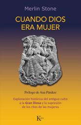 Icon image Cuando Dios era mujer: Exploración histórica del antiguo culto a la Gran Diosa y la supresión de los ritos de las mujeres