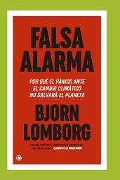 Icon image Falsa alarma: POR QUÉ EL PÁNICO ANTE EL CAMBIO CLIMÁTICO NO SALVARÁ EL PLANETA