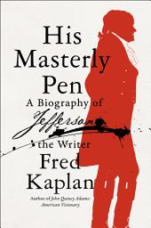 Icon image His Masterly Pen: A Biography of Jefferson the Writer