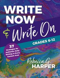 Icon image Write Now & Write On, Grades 6-12: 37 Strategies for Authentic Daily Writing in Every Content Area
