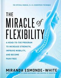 Icon image The Miracle of Flexibility: A Head-to-Toe Program to Increase Strength, Improve Mobility, and Become Pain Free