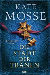 Icon image Die Stadt der Tränen: Historischer Roman