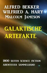 Icon image Galaktische Artefakte: 1800 Seiten Science Fiction Abenteuer Sammelband