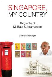 Icon image Singapore, My Country: Biography of M Bala Subramanion