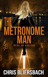 Icon image The Metronome Man: Dead on Arrival: A Serial Killer Thriller Series Book 2