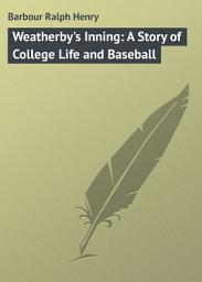 Icon image Weatherby's Inning: A Story of College Life and Baseball