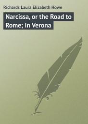 Icon image Narcissa, or the Road to Rome; In Verona