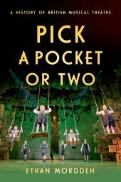Icon image Pick a Pocket Or Two: A History of British Musical Theatre